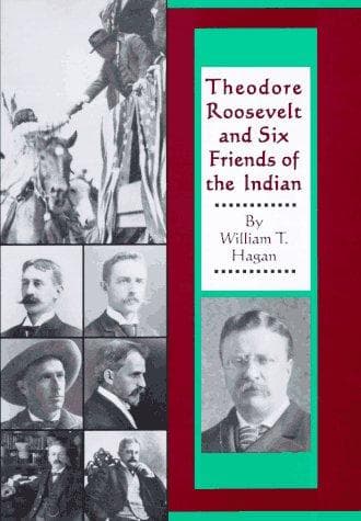 Cover of Theodore Roosevelt and Six Friends of the Indian by William Thomas Hagan