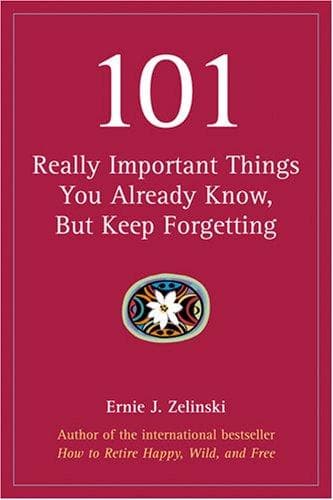 Cover of 101 Really Important Things You Already Know, But Keep Forgetting by Ernie J. Zelinski