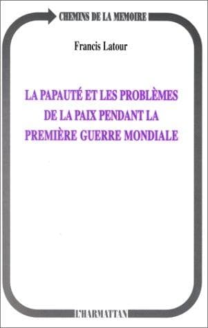 Cover of La papauté et les problèmes de la paix pendant la Première Guerre mondiale by Francis Latour