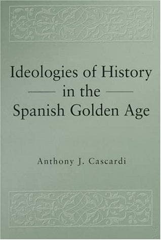 Cover of Ideologies of history in the Spanish Golden Age by Anthony J. Cascardi