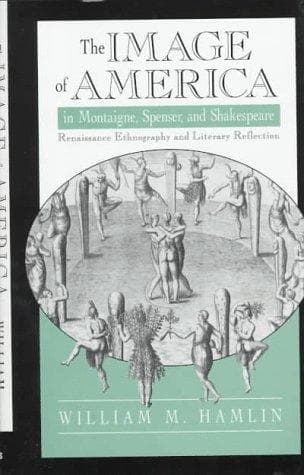 Cover of The image of America in Montaigne, Spenser and Shakespeare by William M. Hamlin