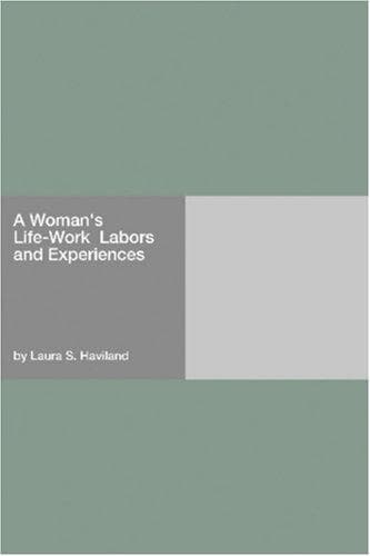 Cover of A Woman's Life-Work Labors and Experiences by Laura S. Haviland