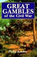 Cover of Great gambles of the Civil War by Philip R. N. Katcher