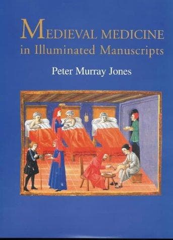 Cover of Medieval medicine in illuminated manuscripts by Peter Murray Jones