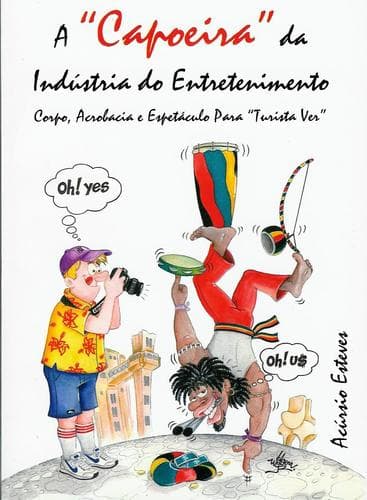 Cover of A capoeira da indústria do entretenimento by Acúrsio Pereira Esteves