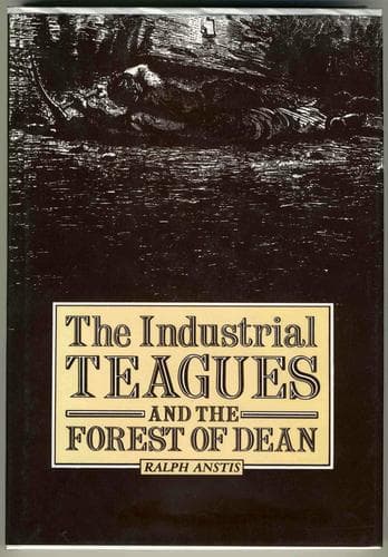 Cover of The industrial Teagues and the Forest of Dean by Ralph Anstis