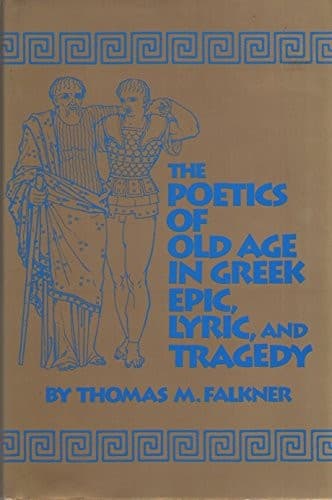 Cover of The poetics of old age in Greek epic, lyric, and tragedy by Thomas M. Falkner