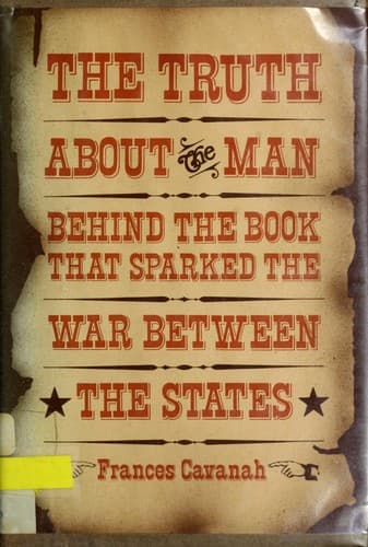 Cover of The truth about the man behind the book that sparked the War Between the States by Frances Cavanah