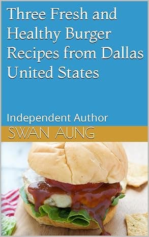 Cover of Three Fresh and Healthy Burger Recipes from Dallas United States by Swan Aung